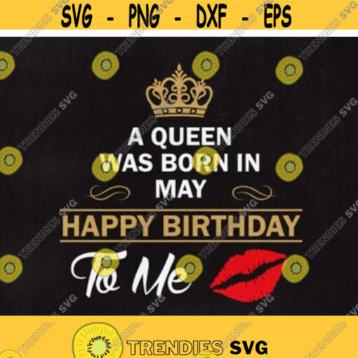 A Queen was born in May Happy birthday to Me SVG Birthday svg Queen MAY Instant Download Design 33
