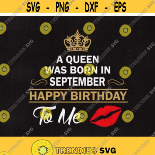 A Queen was born in September Happy birthday to Me SVG Birthday svg Queen September Instant Download Design 58