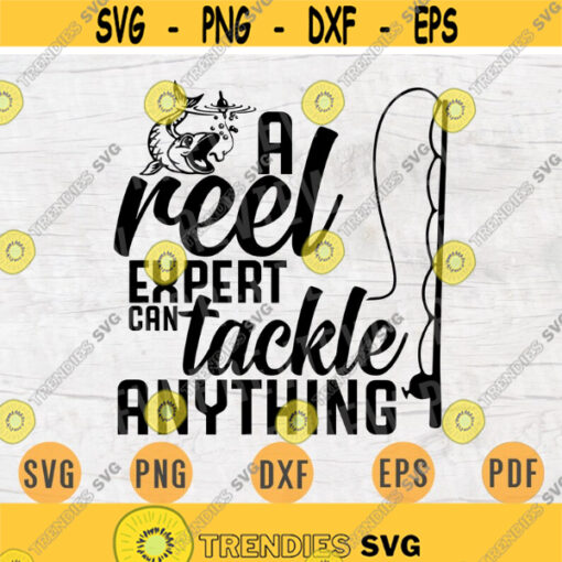 A Reel Expert Can Tackle Anything Fishing SVG Quote Hobby Cricut Cut Files INSTANT DOWNLOAD Cameo File Svg Dxf Eps Png Pdf Iron On Shirt n69 Design 730.jpg