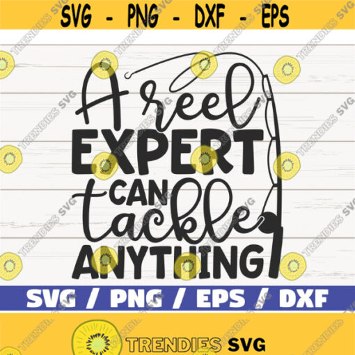 A Reel Expert Can Tackle Anything SVG Cut File Commercial use Cricut Clip art Fishing SVG Fisherman Dad Design 567