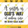 A Sister Is Gods Way Of Making Sure We Never Walk Alone Svg Png Eps Pdf Files Sister Svg A Sister Is Gods Way Svg Sister Love Gifts Design 253