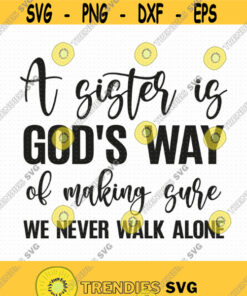 A Sister Is God'S Way Of Making Sure We Never Walk Alone Svg Png Eps Pdf Files Sister Svg A Sister Is Gods Way Svg Sister Love Gifts Design 253 Svg Cut Fi