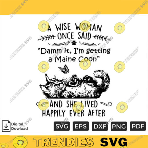 A Wise Woman Once Said Damm It Im Getting A Maine Coon And She Lived Happily Ever After SVG PNG Printable File for Cricut Silhouette