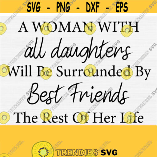 A Woman With All Daughters Will Be Surrounded By Best Friends The Rest Of Her Life Svg File for Mothers Day and Mom Cut Files for Cricut Design 299