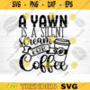 A Yawn Is A Silent Scream For Coffee SVG Cut File Coffee Svg Bundle Love Coffee Svg Coffee Mug Svg Sarcastic Coffee Quote Svg Cricut Design 787 copy