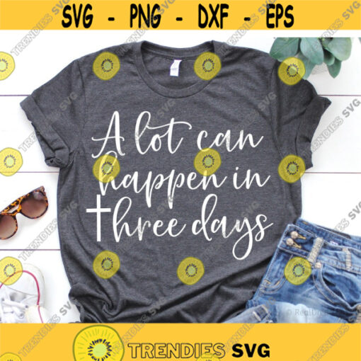 A lot can happen in three days SVG png three days svg Svg Easter Svg Easter bible svg easter religious svg Cut files for Cricut.jpg
