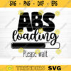 ABS Loading Please Wait SVG Cut File Gym SVG Bundle Gym Sayings Quotes Svg Fitness Quotes Svg Workout Motivation SvgSilhouette Cricut Design 642 copy