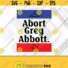 Abort Greg Abbott Svg Eps Png Dxf Digital Download Design 371