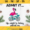 Admit It Life Would Be Boring Without Me Svg Flamingo Bike Svg Flamingo Vector