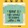 Admit it Life would be boring without me svgKids shirt svgFunny toddler shirt svgBoys Toddler Design svgBaby onesie svg