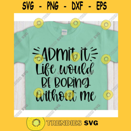 Admit it Life would be boring without me svgKids shirt svgFunny toddler shirt svgBoys Toddler Design svgBaby onesie svg