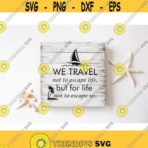 Adventure Svg Cut Files We Travel Not To Escape Life Travel Svg Designs Travel Shirt Svg Travel Quote Svg Png Eps Dxf Digital Download Design 205