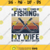 After All These Years Of Fishing My Wife Is Still My Best Catch Vintage Svg Png