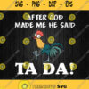 After God Made Me He Said Ta Da Chicken Hei Hei Svg