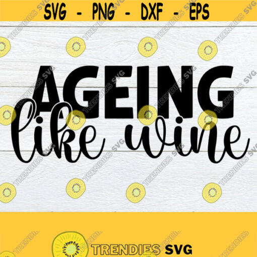 Ageing Like Wine Birthday SVG Wine SVG Funny Wine Quote SVG Ageing Gracefully svg Digital Download Cut File svg Instant Download Design 1281