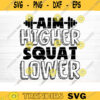 Aim Higher Squat Lower SVG Cut File Gym SVG Bundle Gym Sayings Quotes Svg Fitness Quotes Svg Workout Motivation Svg Silhouette Cricut Design 1008 copy