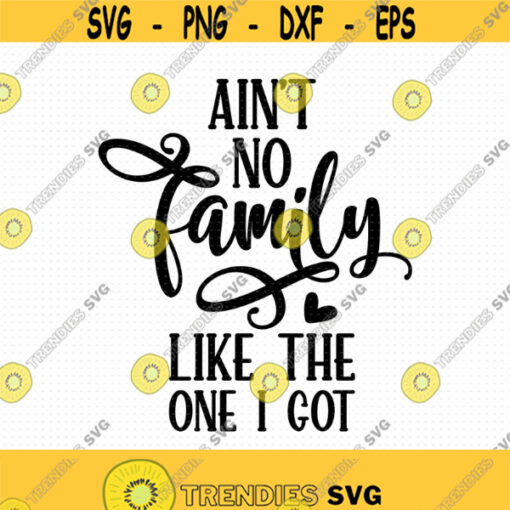 Aint No Family Like The One I Got Svg Png Eps Pdf Files Family Reunion Svg Family Quotes Svg Family Love Svg Family Svg Files Design 87