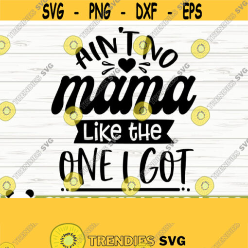 Aint No Mama Like The One I Got Baby Quote Svg Mom Svg Mama Svg Mom Life Svg Motherhood Svg Baby Svg Baby Shower Svg Baby Shirt Svg Design 288