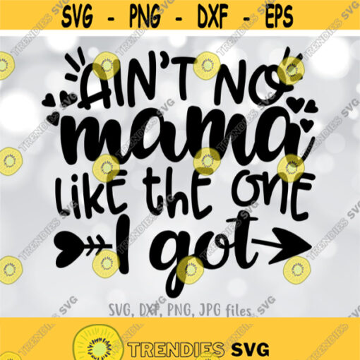 Aint No Mama Like The One I Got SVG Mom SVG Mother Cut File Kid shirt design Toddler svg Mom svg Sayings Cricut Silhouette cut file Design 273