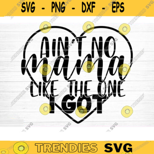Aint No Mama Like The One I Got Svg File Vector Printable Clipart Funny Mom Quote Svg Mama Saying Mama Sign Mom Gift Svg Decal Design 702 copy