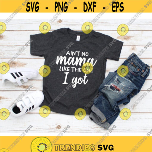 Aint No Mama Like The One I Got Svg Toddler Svg Kids Shirt Svg Baby Svg Family Shirt Svg Svg Files for Cricut Svg for Toddlers.jpg