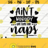 Aint Nobody Got Time For Naps Baby Quote Svg Baby Svg Mama Svg Mom Svg Mom Life Svg Motherhood Svg Baby Shower Svg Baby Shirt Svg Design 382
