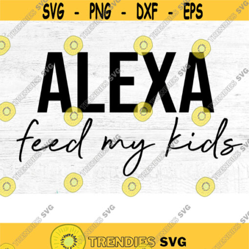 Alexa Feed my Kids Svg Alexa Svg Mom Svg Mom Life Svg Cut File Funny Svg Mother Svg Blessed Mama Svg Mom Quote Svg Gift for Mom