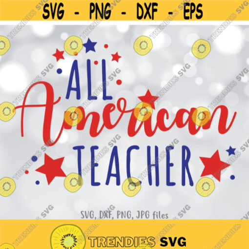 All American Teacher SVG Teacher Fourth of July svg 4th of July SVG Independence Day svg Teacher Shirt Design Cricut Silhouette Design 474