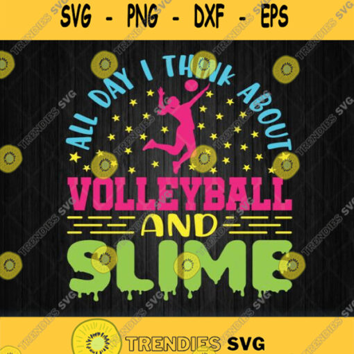 All Day I Think About Is Volleyball And Slime Svg