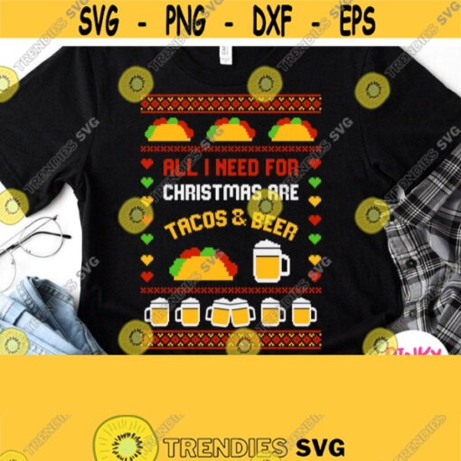 All I Need For Christmas Is Beer And Tacos Svg Ugly Sweater Svg Adult Christmas Shirt Svg Dxf Png for Sublimation Cricut Silhouette Design 984