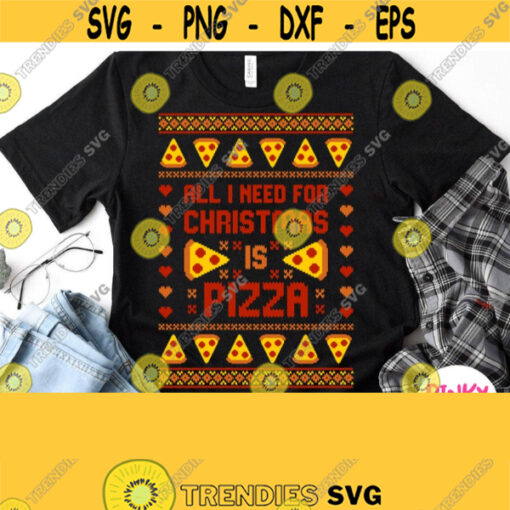 All I Need For Christmas Is Pizza Svg Funny Ugly Sweater Shirt Svg Winter Holiday Season Boy Girl Adult Kid Design Male Female Mom Dad Design 773