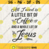 All I Need Is A Little Bit of Coffee and A Whole Lot of Jesus Svg coffee quote svg coffee svg sayings svg jesus svg bible quote svg Design 220