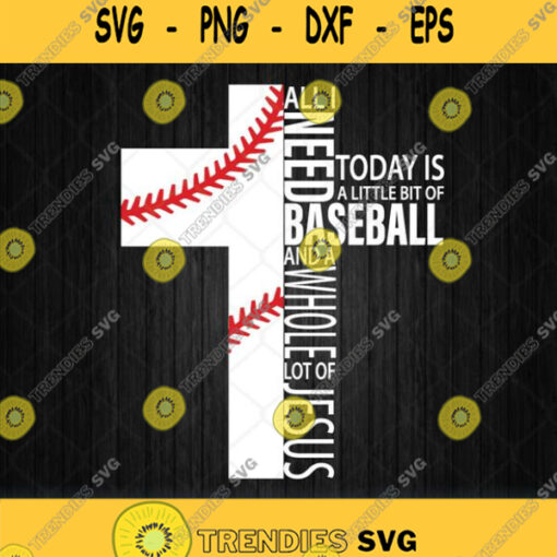 All I Need Today Is A Little Bit Of Baseball And A Whole Lot Of Jesus Cross Svg
