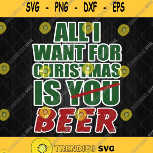 All I Want For Christmas Is You Beer Svg