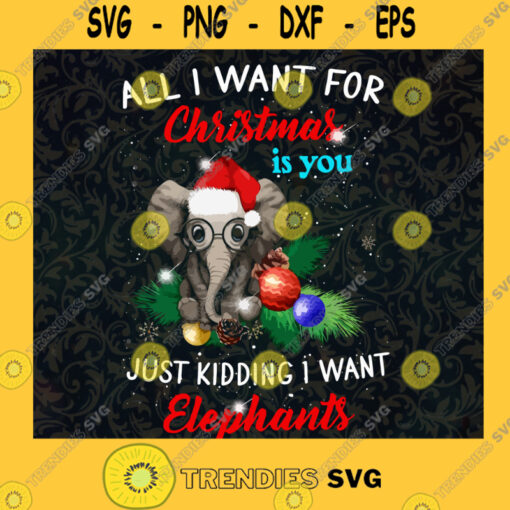 All I Want For Christmas Is You Just Kidding I Want Elephants Png Christmas Elephant Png Elephant Lover PngDigital FileInstant Download SVG Svg File For Cricut