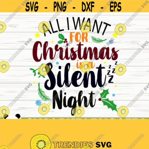 All I Want For Christmas is A Silent Night Funny Christmas Svg Christmas Quote Svg Holiday Svg Christmas Shirt Svg Christmas dxf Design 567