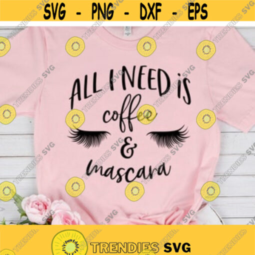 All I need is Coffee and Mascara SVG Files for Cricut Silhouette Coffee Shirt Svg Mascara Shirt Svg Coffee Lovers Gift Women Svg Png Dxf Design 66