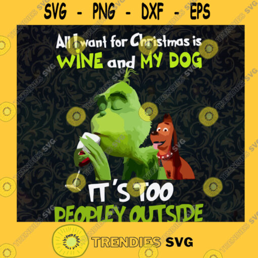 All I need is wine and my dog it is too peopley outside grinch and max SVG PNG EPS DXF Silhouette Digital Files Cut Files For Cricut Instant Download Vector Download Print Files