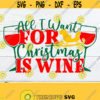 All I want for Christmas is wine. Funny Christmas shirt cut file. Cute Christmas shirt cut file. Christmas cut file.Christmas Decoration svg Design 1540