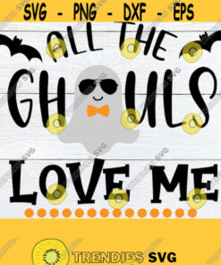 All The Ghouls Love Me Halloween Svg Boys Halloween Toddler Halloween Baby Boy Halloween Cute Halloween Svg Printable Image Jpg Design 791 Cut Files Svg Clipart Silho