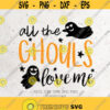 All The Ghouls Love Me Svg File DXF Silhouette Print Vinyl Cricut Cutting SVG T shirt DesignHalloween ShirtGhouls Love Metrick or treat Design 388