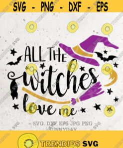 All The Witches Love Me Svg Witches Svg File Dxf Silhouette Print Vinyl Cricut Cutting Svg T Shirt Design Halloween Svg Spooky Shirt Design 310 Cut Files Svg Clipart