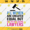 All Women Are Created Equal But Only The Finest Become Lawyers Svg Png Dxf Eps