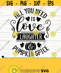 All You Need Is Love Laughter And Pumpkin Spice Fall Quote Svg Fall Svg Autumn Svg October Svg Pumpkin Spice Svg Fall Shirt Svg Design 667