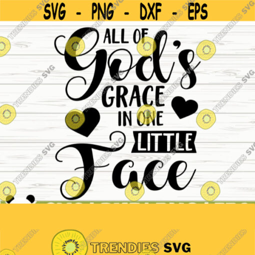 All of Gods Grace In One Little Face Baby Quote Svg Baby Svg Mom Svg Mom Life Svg Christian Svg Religious Svg Baby Shirt Svg Design 162