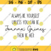 Always Be Yourself Unless you can be Joanna Gaines Decal Files cut files for cricut svg png dxf Design 329
