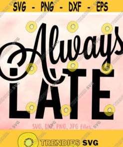 Always Late svg Mom Saying svg Mom Life svg Funny Quote svg Summer svg Women Shirt svg file Funny Saying svg Cricut Silhouette Design 867