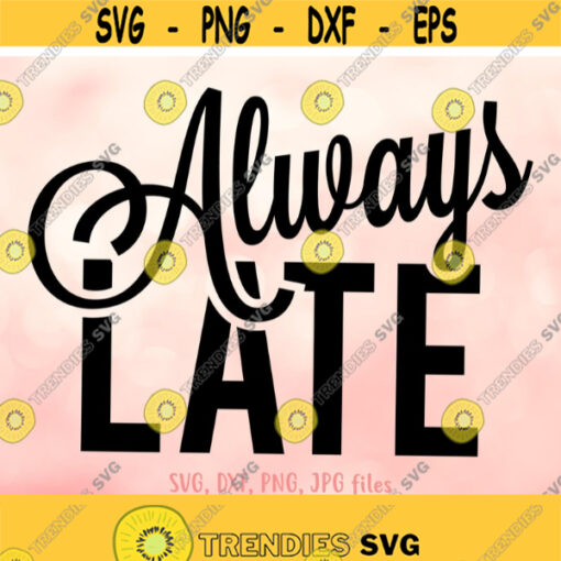 Always Late svg Mom Saying svg Mom Life svg Funny Quote svg Summer svg Women Shirt svg file Funny Saying svg Cricut Silhouette Design 867