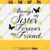 Always My Sister Forever My Friend Svg Cut File Loss of Sister SvgPngEpsDxfPdf Sister Memorial Svg Sister Quote Svg Vector Design 363