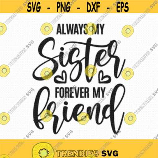 Always My Sister Forever My Friend Svg Png Eps Pdf Files Sisters Svg Sisters Shirt Svg Sisters Friends Svg Sister Svg Files Design 61